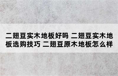 二翅豆实木地板好吗 二翅豆实木地板选购技巧 二翅豆原木地板怎么样